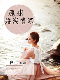 原来婚浅情深短剧免费完整版