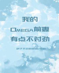 我的Omega前妻有点不对劲全文免费