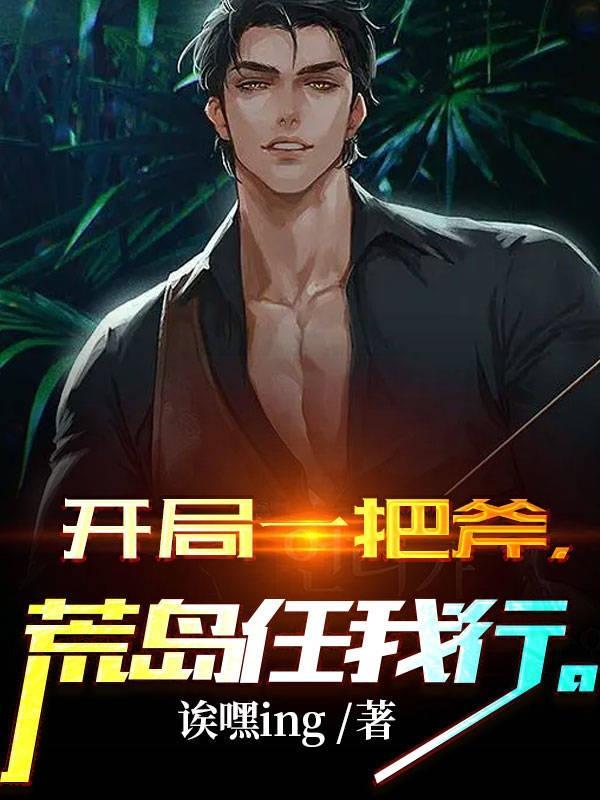 开局一把斧荒岛任我行 诶嘿ing