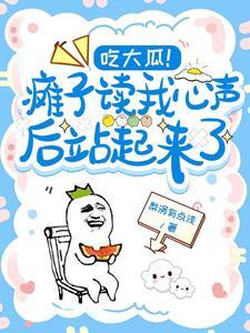 吃大瓜!瘫子读我心声后站起来了完整