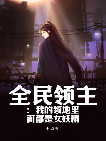 全民领主我的领地里面都是女妖精(十七凶)最新章节...