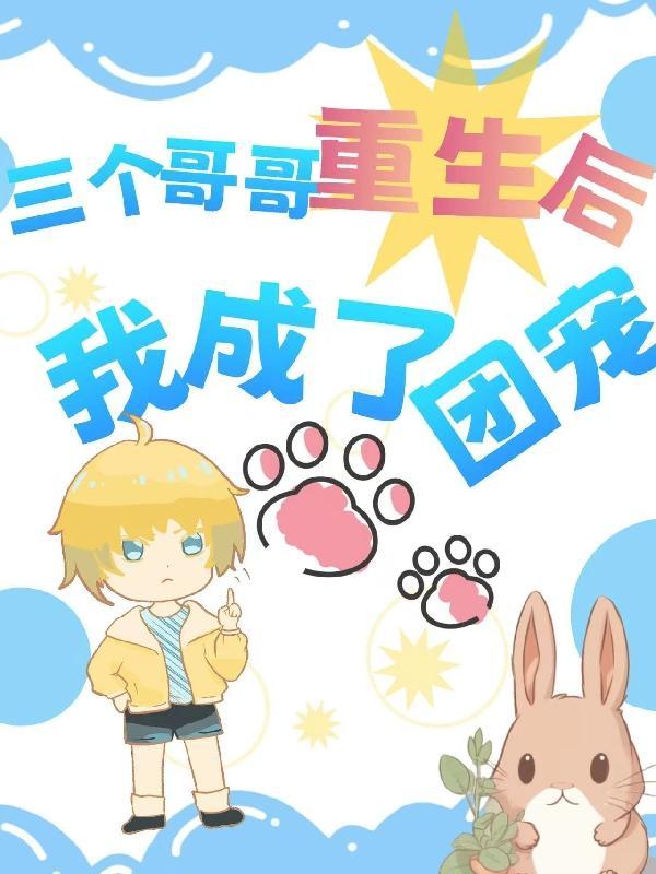 三个哥哥重生后我成了团宠视频