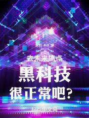 去未来搞点黑科技很正常吧?TXT92