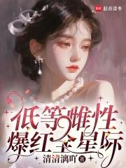 低等雌性爆红全星际笔趣阁