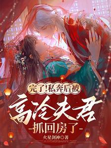 完了私奔后被高冷夫君抓回房了427章