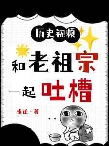 历史视频和老祖宗一起吐槽(雀迁)免费阅读